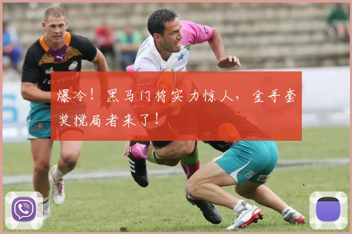 爆冷！黑马门将实力惊人，金手套奖搅局者来了！