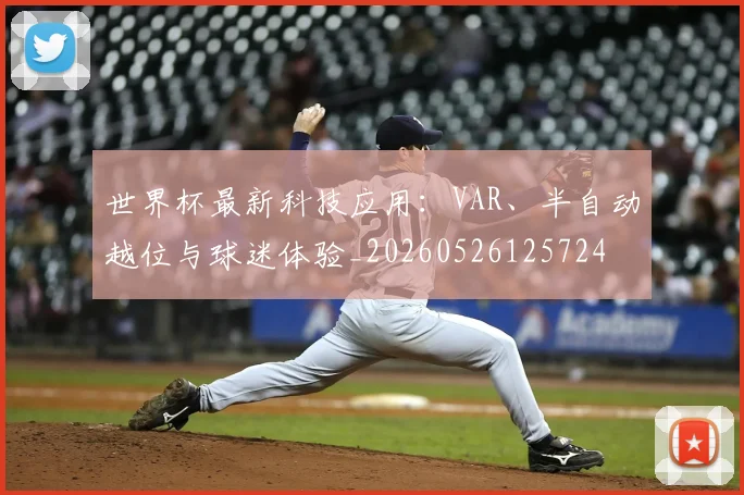 世界杯最新科技应用:VAR、半自动越位与球迷体验_20260526125724