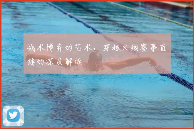 战术博弈的艺术，穿越火线赛事直播的深度解读